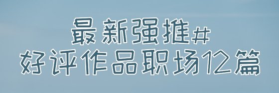最新强推#好评作品职场12篇